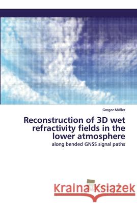 Reconstruction of 3D wet refractivity fields in the lower atmosphere Möller, Gregor 9786202320580