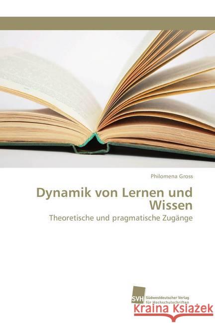 Dynamik von Lernen und Wissen : Theoretische und pragmatische Zugänge Gross, Philomena 9786202320702 Südwestdeutscher Verlag für Hochschulschrifte