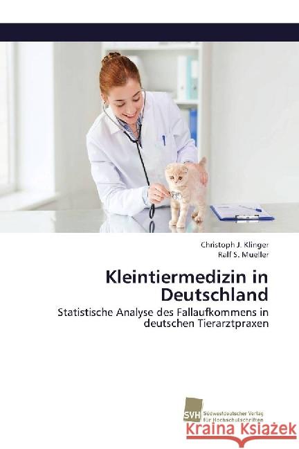 Kleintiermedizin in Deutschland : Statistische Analyse des Fallaufkommens in deutschen Tierarztpraxen Klinger, Christoph J.; Mueller, Ralf S. 9786202320764 Südwestdeutscher Verlag für Hochschulschrifte