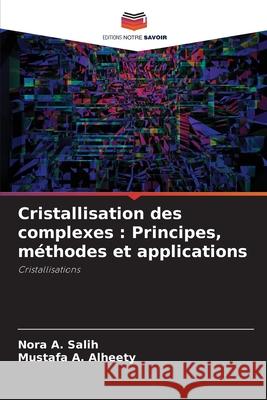 Cristallisation des complexes : Principes, méthodes et applications A. Salih, Nora, A. Alheety, Mustafa 9786202321136