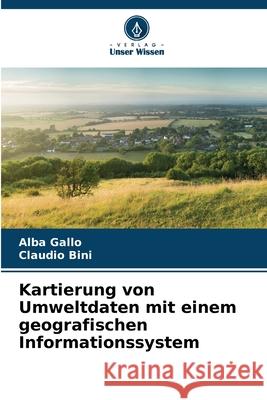 Kartierung von Umweltdaten mit einem geografischen Informationssystem Gallo, Alba, Bini, Claudio 9786202321846 Verlag Unser Wissen