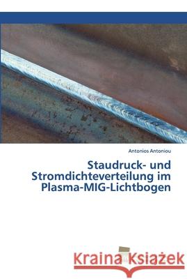 Staudruck- und Stromdichteverteilung im Plasma-MIG-Lichtbogen Antonios Antoniou 9786202322089