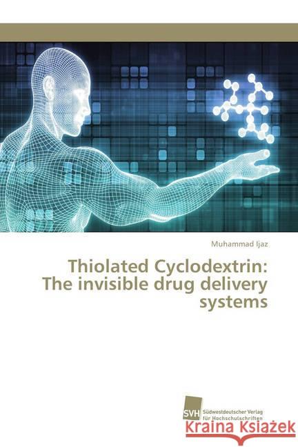 Thiolated Cyclodextrin: The invisible drug delivery systems Ijaz, Muhammad 9786202322102