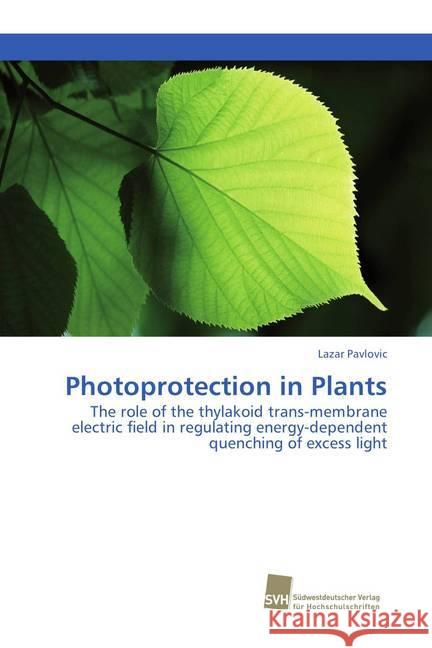 Photoprotection in Plants : The role of the thylakoid trans-membrane electric field in regulating energy-dependent quenching of excess light Pavlovic, Lazar 9786202322157