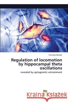 Regulation of locomotion by hippocampal theta oscillations Bender, Franziska 9786202322461 Südwestdeutscher Verlag für Hochschulschrifte