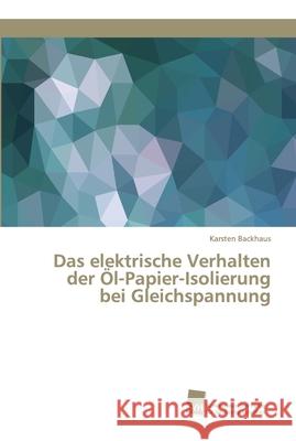 Das elektrische Verhalten der Öl-Papier-Isolierung bei Gleichspannung Karsten Backhaus 9786202322751 Sudwestdeutscher Verlag Fur Hochschulschrifte