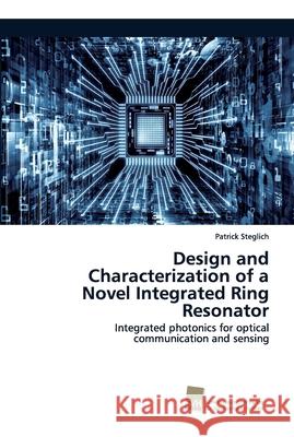 Design and Characterization of a Novel Integrated Ring Resonator Steglich, Patrick 9786202323253 Südwestdeutscher Verlag für Hochschulschrifte