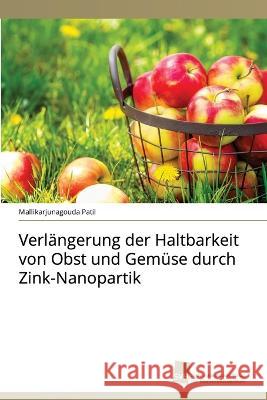 Verlangerung der Haltbarkeit von Obst und Gemuse durch Zink-Nanopartik Mallikarjunagouda Patil   9786202323499 Sudwestdeutscher Verlag Fur Hochschulschrifte