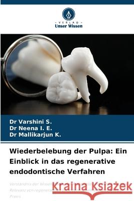 Wiederbelebung der Pulpa: Ein Einblick in das regenerative endodontische Verfahren S., DR VARSHINI, I. E., Dr Neena, K., Dr Mallikarjun 9786202323505 Verlag Unser Wissen