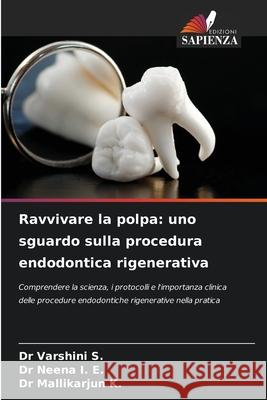 Ravvivare la polpa: uno sguardo sulla procedura endodontica rigenerativa S., DR VARSHINI, I. E., Dr Neena, K., Dr Mallikarjun 9786202323536 Edizioni Sapienza