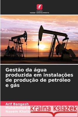 Gest?o da ?gua produzida em instala??es de produ??o de petr?leo e g?s Arif Bangash Muhammad Ghayur Naeem Khattak 9786202323543