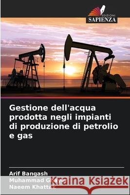Gestione dell'acqua prodotta negli impianti di produzione di petrolio e gas Arif Bangash Muhammad Ghayur Naeem Khattak 9786202323550