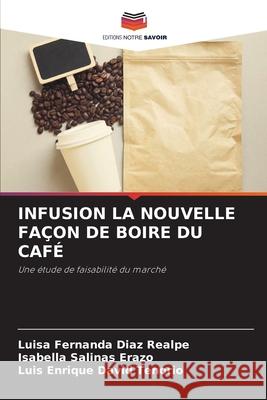 INFUSION LA NOUVELLE FAÇON DE BOIRE DU CAFÉ Diaz Realpe, Luisa Fernanda, Salinas Erazo, Isabella, David Tenorio, Luis Enrique 9786202323703