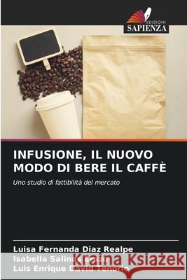 INFUSIONE, IL NUOVO MODO DI BERE IL CAFFÈ Diaz Realpe, Luisa Fernanda, Salinas Erazo, Isabella, David Tenorio, Luis Enrique 9786202323710