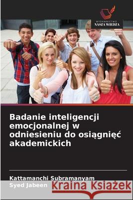 Badanie inteligencji emocjonalnej w odniesieniu do osiagniec akademickich Subramanyam, Kattamanchi, Jabeen, Syed 9786202323932