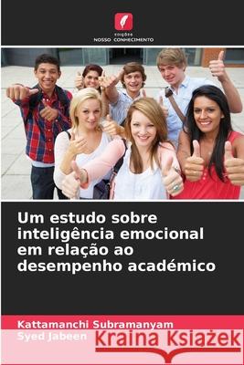 Um estudo sobre intelig?ncia emocional em rela??o ao desempenho acad?mico Kattamanchi Subramanyam Syed Jabeen 9786202323949