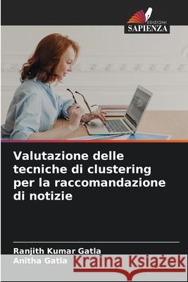Valutazione delle tecniche di clustering per la raccomandazione di notizie Gatla, Ranjith Kumar, Gatla, Anitha 9786202324120