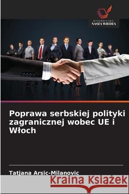Poprawa serbskiej polityki zagranicznej wobec UE i Wloch Arsic-Milanovic, Tatjana 9786202324212