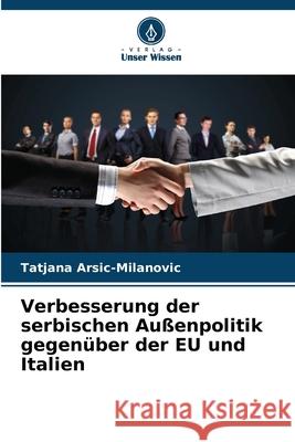 Verbesserung der serbischen Außenpolitik gegenüber der EU und Italien Arsic-Milanovic, Tatjana 9786202324229