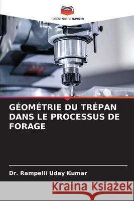 GÉOMÉTRIE DU TRÉPAN DANS LE PROCESSUS DE FORAGE Kumar, Dr. Rampelli Uday 9786202324496