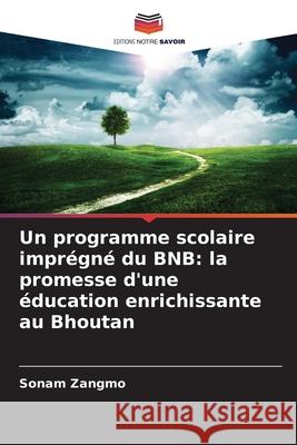 Un programme scolaire imprégné du BNB: la promesse d'une éducation enrichissante au Bhoutan Zangmo, Sonam 9786202324731