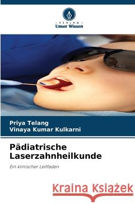 Pädiatrische Laserzahnheilkunde Telang, Priya, Kulkarni, Vinaya Kumar 9786202324908