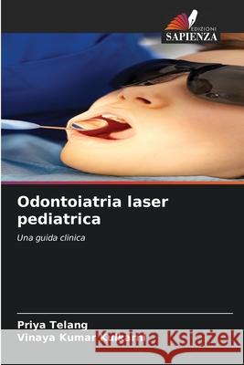 Odontoiatria laser pediatrica Telang, Priya, Kulkarni, Vinaya Kumar 9786202324939 Edizioni Sapienza