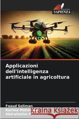 Applicazioni dell'intelligenza artificiale in agricoltura Soliman, Foaud, Mahmoud, Karima, Moatasem, Abd-elhalim 9786202325035 Edizioni Sapienza