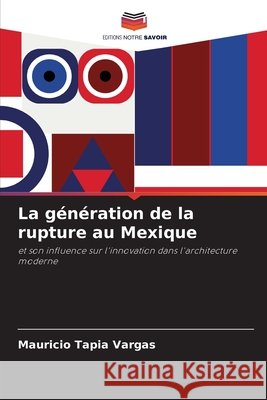 La génération de la rupture au Mexique Tapia Vargas, Mauricio 9786202325196 Editions Notre Savoir