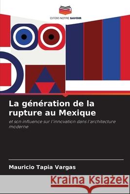 La génération de la rupture au Mexique Tapia Vargas, Mauricio 9786202325196