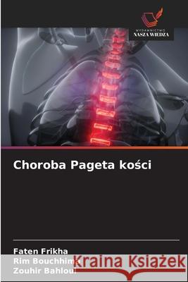 Choroba Pageta kosci Frikha, Faten, Bouchhima, Rim, Bahloul, Zouhir 9786202325462 Wydawnictwo Nasza Wiedza