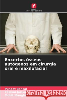 Enxertos ósseos autógenos em cirurgia oral e maxilofacial Bansal, Puneet, Jaiswal, Yashmi, Mangla, Mohit 9786202326124