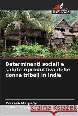 Determinanti sociali e salute riproduttiva delle donne tribali in India Marpady, Prakash, Singhe, Mohan S. 9786202326605 Edizioni Sapienza
