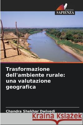Trasformazione dell'ambiente rurale: una valutazione geografica Dwivedi, Chandra Shekhar 9786202327121