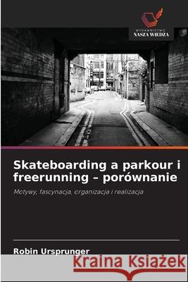 Skateboarding a parkour i freerunning - porównanie Ursprunger, Robin 9786202327190 Wydawnictwo Nasza Wiedza