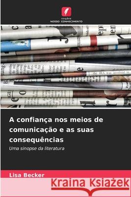 A confiança nos meios de comunicação e as suas consequências Becker, Lisa 9786202327275