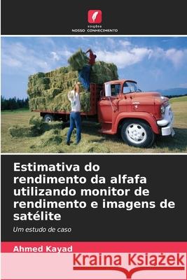 Estimativa do rendimento da alfafa utilizando monitor de rendimento e imagens de satélite Kayad, Ahmed 9786202327435