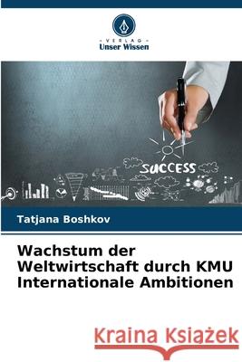 Wachstum der Weltwirtschaft durch KMU Internationale Ambitionen Boshkov, Tatjana 9786202327565 Verlag Unser Wissen