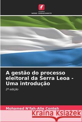 A gestão do processo eleitoral da Serra Leoa - Uma introdução N'fah-Alie Conteh, Mohamed 9786202327633