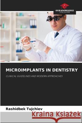 MICROIMPLANTS IN DENTISTRY Tujchiev, Rashidbek 9786202327749 Our Knowledge Publishing