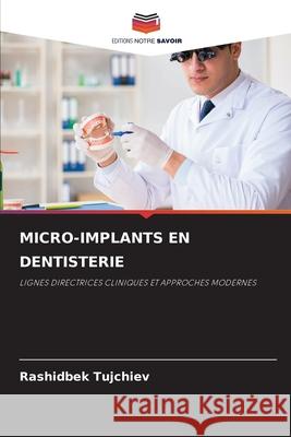 MICRO-IMPLANTS EN DENTISTERIE Tujchiev, Rashidbek 9786202327831 Editions Notre Savoir
