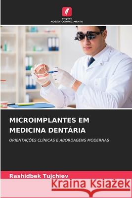 MICROIMPLANTES EM MEDICINA DENTÁRIA Tujchiev, Rashidbek 9786202327855 Edições Nosso Conhecimento