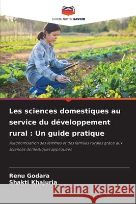 Les sciences domestiques au service du développement rural : Un guide pratique Godara, Renu, Khajuria, Shakti 9786202328609