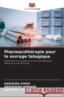 Pharmacothérapie pour le sevrage tabagique SINGH, KANISHKA, JAMDADE, ANSHUMAN, YADAV, SATYAPAL 9786202329507