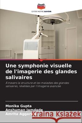 Une symphonie visuelle de l'imagerie des glandes salivaires Gupta, Monika, JAMDADE, ANSHUMAN, Aggarwal, Amrita 9786202329569