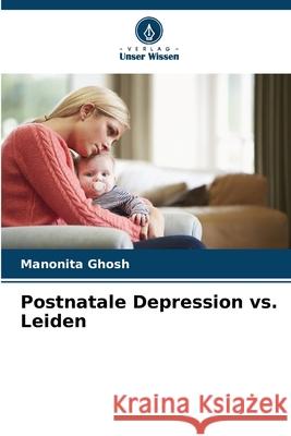 Postnatale Depression vs. Leiden Ghosh, Manonita 9786202329842 Verlag Unser Wissen