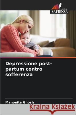 Depressione post-partum contro sofferenza Ghosh, Manonita 9786202329859 Edizioni Sapienza