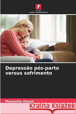 Depressão pós-parto versus sofrimento Ghosh, Manonita 9786202329866 Edições Nosso Conhecimento