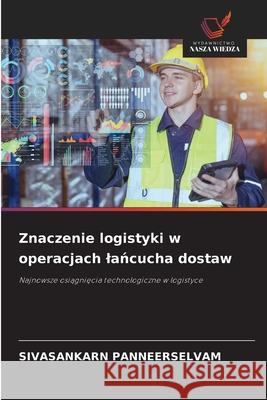 Znaczenie logistyki w operacjach lancucha dostaw PANNEERSELVAM, SIVASANKARN 9786202330381