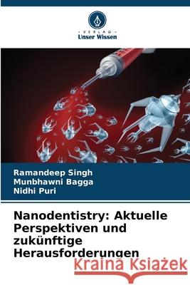 Nanodentistry: Aktuelle Perspektiven und zukünftige Herausforderungen Singh, Ramandeep, Bagga, Munbhawni, Puri, Nidhi 9786202330640